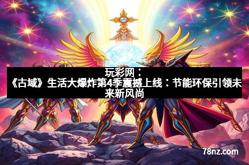 玩彩网：《古域》生活大爆炸第4季震撼上线：节能环保引领未来新风尚